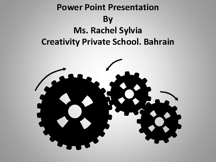 Power Point Presentation By Ms. Rachel Sylvia Creativity Private School. Bahrain 