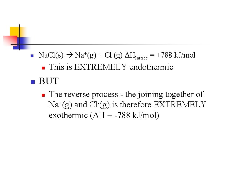 n Na. Cl(s) Na+(g) + Cl-(g) ΔHlattice = +788 k. J/mol n n This