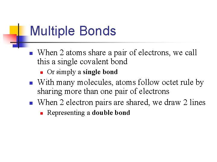 Multiple Bonds n When 2 atoms share a pair of electrons, we call this