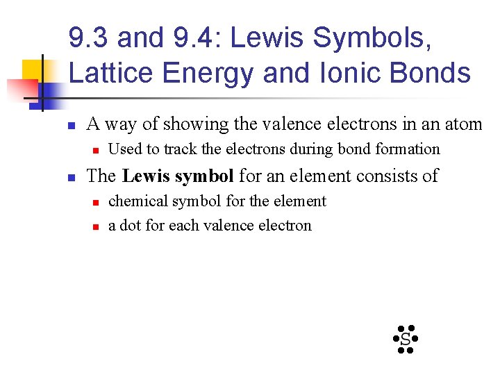9. 3 and 9. 4: Lewis Symbols, Lattice Energy and Ionic Bonds n A