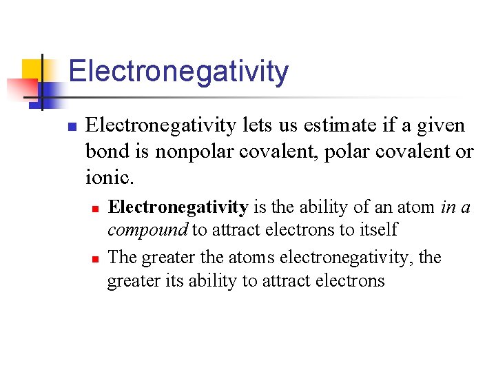 Electronegativity n Electronegativity lets us estimate if a given bond is nonpolar covalent, polar
