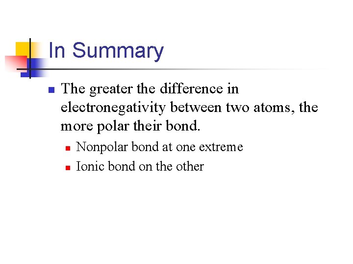 In Summary n The greater the difference in electronegativity between two atoms, the more