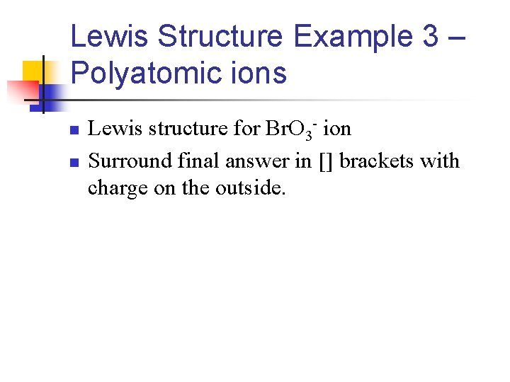 Lewis Structure Example 3 – Polyatomic ions n n Lewis structure for Br. O