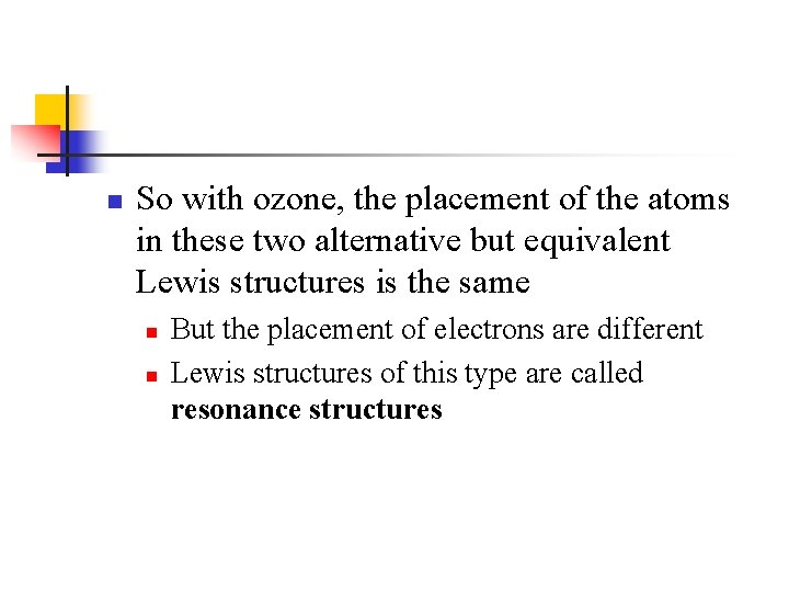 n So with ozone, the placement of the atoms in these two alternative but