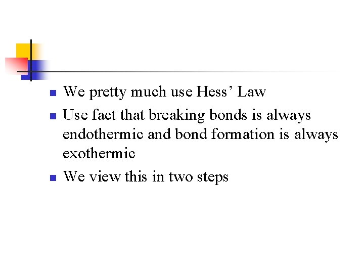 n n n We pretty much use Hess’ Law Use fact that breaking bonds