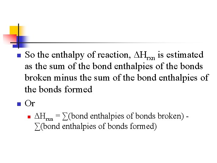 n n So the enthalpy of reaction, ΔHrxn is estimated as the sum of