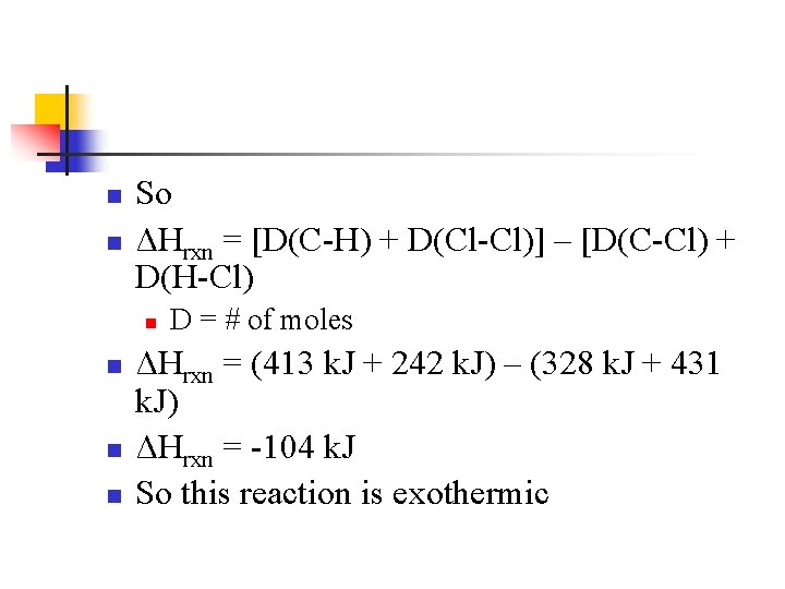 n n So ΔHrxn = [D(C-H) + D(Cl-Cl)] – [D(C-Cl) + D(H-Cl) n n