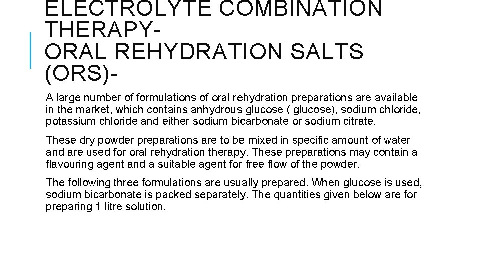 ELECTROLYTE COMBINATION THERAPYORAL REHYDRATION SALTS (ORS)A large number of formulations of oral rehydration preparations