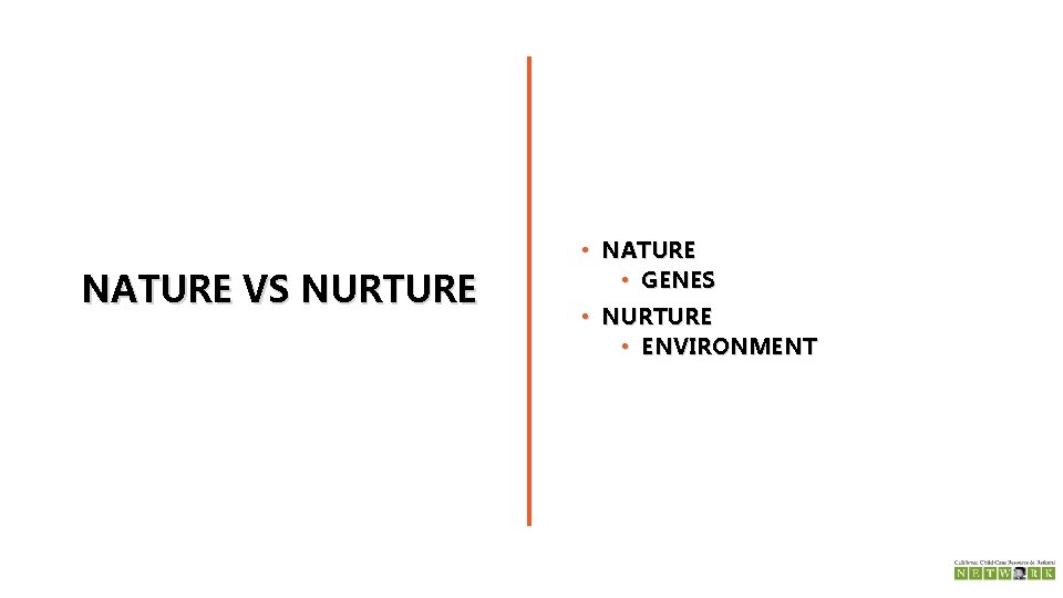 NATURE VS NURTURE • NATURE • GENES • NURTURE • ENVIRONMENT 