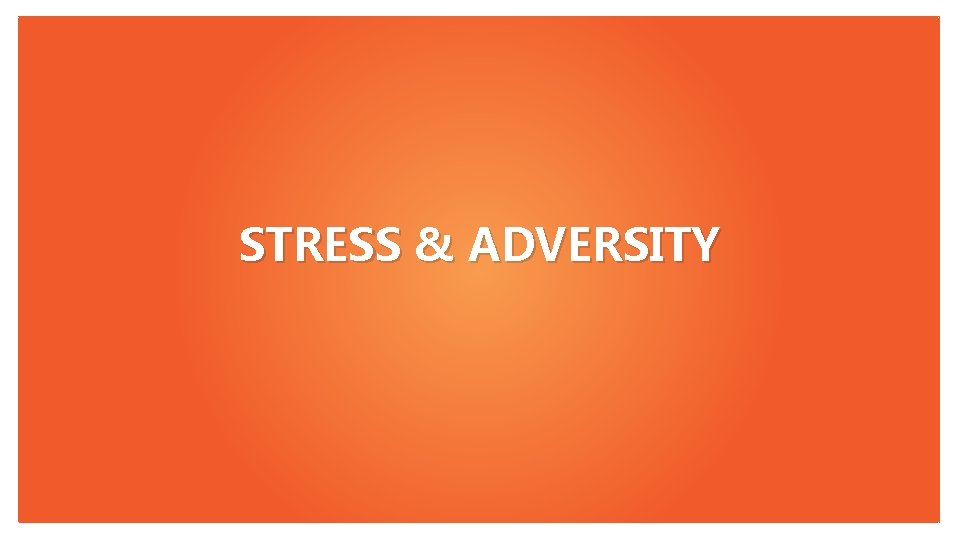 STRESS & ADVERSITY 