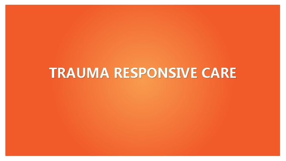 TRAUMA RESPONSIVE CARE 