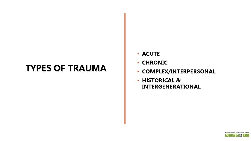  • ACUTE TYPES OF TRAUMA • CHRONIC • COMPLEX/INTERPERSONAL • HISTORICAL & INTERGENERATIONAL