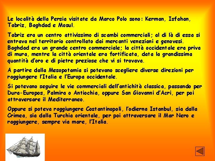 Le località della Persia visitate da Marco Polo sono: Kerman, Isfahan, Tabriz, Baghdad e