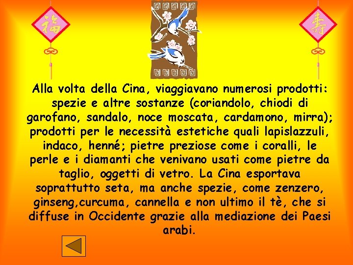 Alla volta della Cina, viaggiavano numerosi prodotti: spezie e altre sostanze (coriandolo, chiodi di