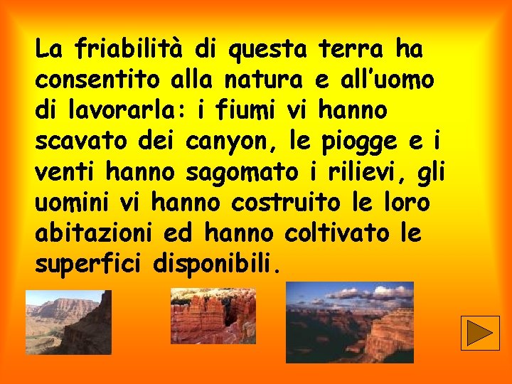 La friabilità di questa terra ha consentito alla natura e all’uomo di lavorarla: i