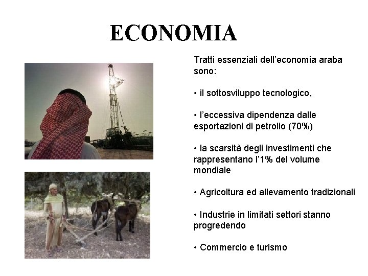 ECONOMIA Tratti essenziali dell’economia araba sono: • il sottosviluppo tecnologico, • l’eccessiva dipendenza dalle