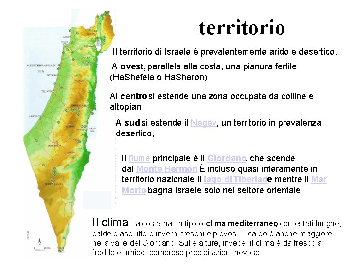 territorio Il territorio di Israele è prevalentemente arido e desertico. A ovest, parallela alla