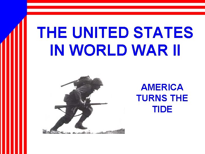 THE UNITED STATES IN WORLD WAR II AMERICA TURNS THE TIDE 