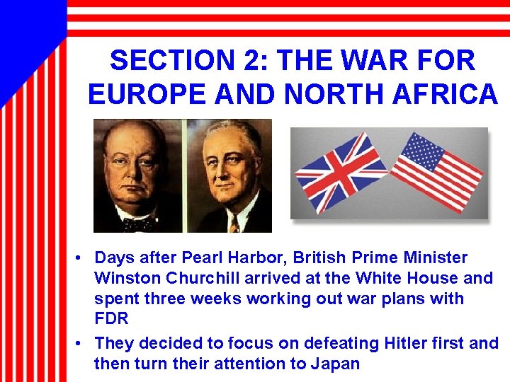 SECTION 2: THE WAR FOR EUROPE AND NORTH AFRICA • Days after Pearl Harbor,