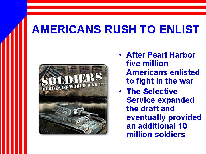 AMERICANS RUSH TO ENLIST • After Pearl Harbor five million Americans enlisted to fight