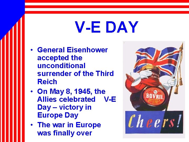 V-E DAY • General Eisenhower accepted the unconditional surrender of the Third Reich •