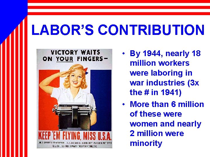 LABOR’S CONTRIBUTION • By 1944, nearly 18 million workers were laboring in war industries