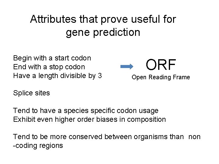 Attributes that prove useful for gene prediction Begin with a start codon End with