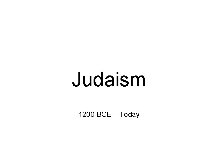 Judaism 1200 BCE – Today 