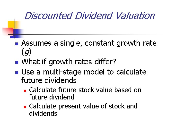 Discounted Dividend Valuation n Assumes a single, constant growth rate (g) What if growth