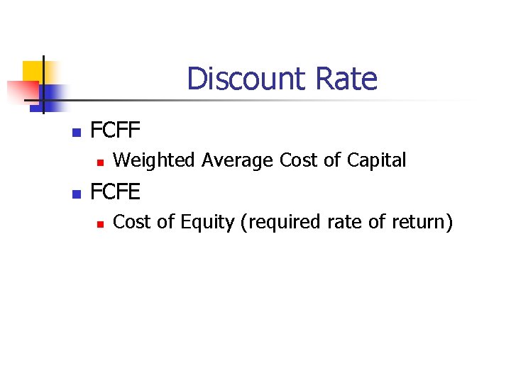 Discount Rate n FCFF n n Weighted Average Cost of Capital FCFE n Cost