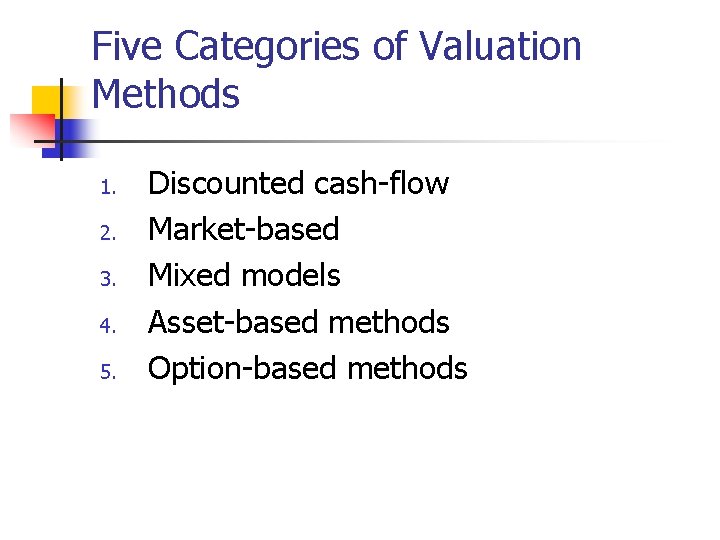 Five Categories of Valuation Methods 1. 2. 3. 4. 5. Discounted cash-flow Market-based Mixed