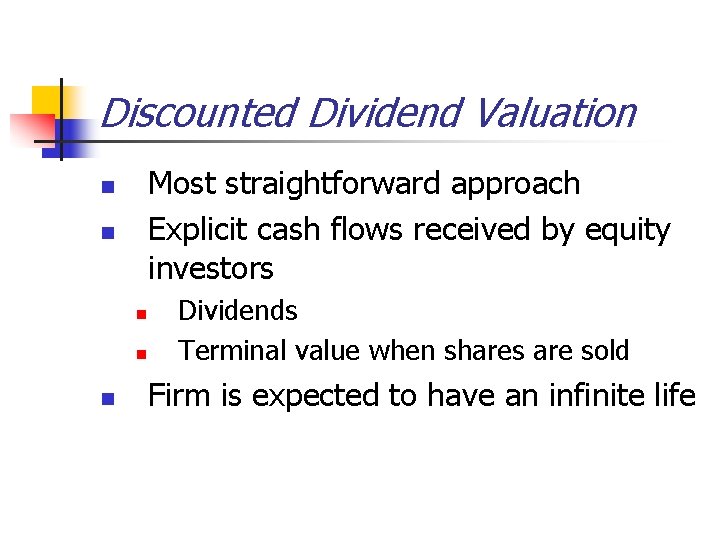 Discounted Dividend Valuation Most straightforward approach Explicit cash flows received by equity investors n