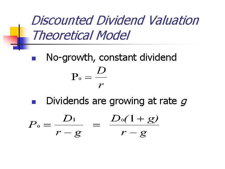 Discounted Dividend Valuation Theoretical Model n No-growth, constant dividend n Dividends are growing at