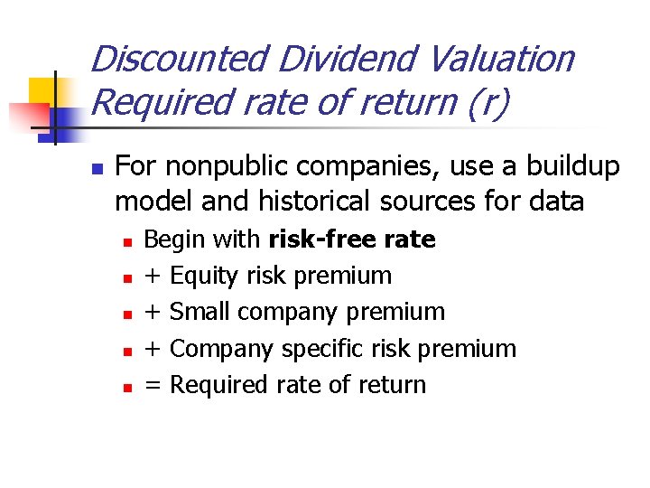 Discounted Dividend Valuation Required rate of return (r) n For nonpublic companies, use a