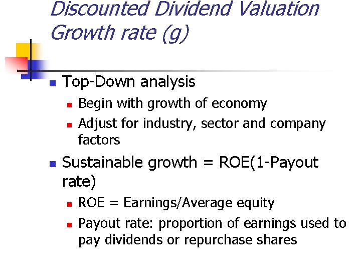 Discounted Dividend Valuation Growth rate (g) n Top-Down analysis n n n Begin with