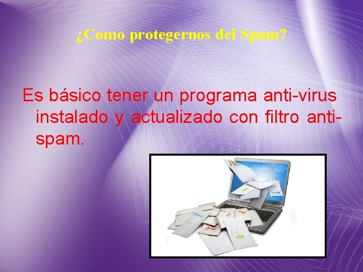 ¿Como protegernos del Spam? Es básico tener un programa anti-virus instalado y actualizado con ¿Como protegernos del Spam? Es básico tener un programa anti-virus instalado y actualizado con