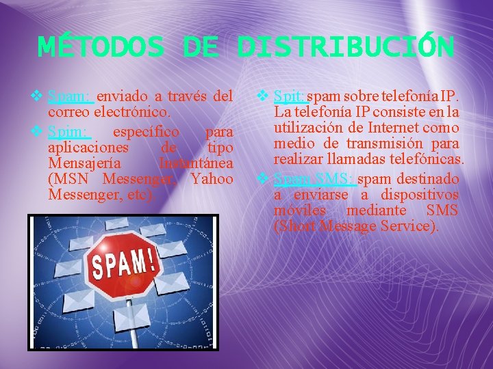 MÉTODOS DE DISTRIBUCIÓN v Spam: enviado a través del correo electrónico. v Spim: específico MÉTODOS DE DISTRIBUCIÓN v Spam: enviado a través del correo electrónico. v Spim: específico