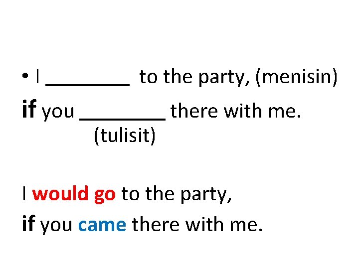  • I if you to the party, (menisin) (tulisit) there with me. I