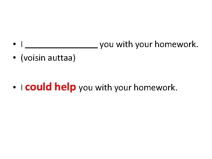  • I • (voisin auttaa) you with your homework. • I could help