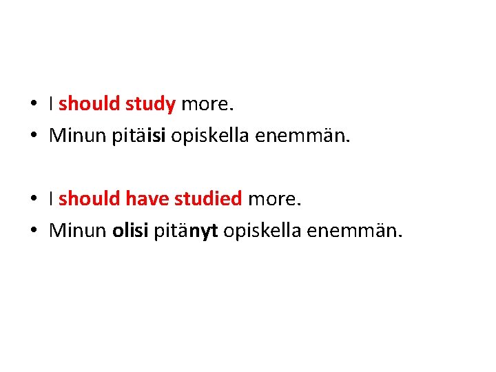  • I should study more. • Minun pitäisi opiskella enemmän. • I should