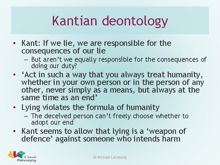 Kantian deontology • Kant: If we lie, we are responsible for the consequences of