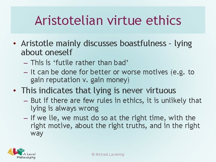 Aristotelian virtue ethics • Aristotle mainly discusses boastfulness – lying about oneself – This