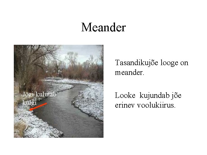 Meander Tasandikujõe looge on meander. Jõgi kulutab külgi Looke kujundab jõe erinev voolukiirus. 