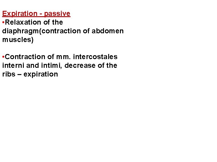 Expiration - passive • Relaxation of the diaphragm(contraction of abdomen muscles) • Contraction of