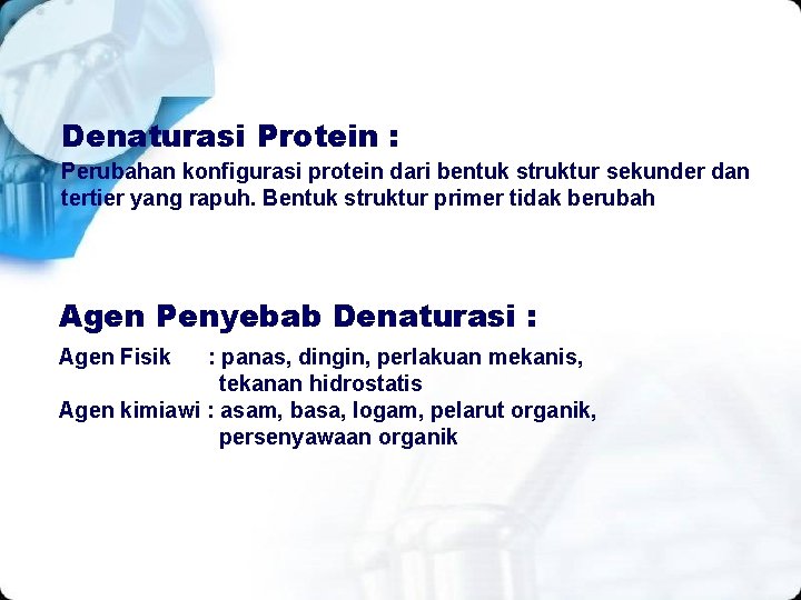 Denaturasi Protein : Perubahan konfigurasi protein dari bentuk struktur sekunder dan tertier yang rapuh.