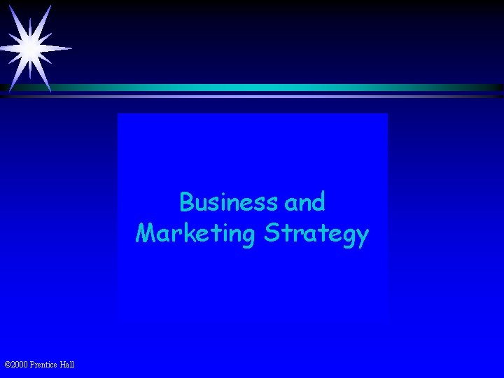 Business and Marketing Strategy © 2000 Prentice Hall 