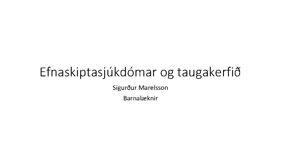 Efnaskiptasjúkdómar og taugakerfið Sigurður Marelsson Barnalæknir 