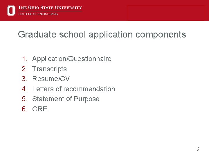 Graduate school application components 1. 2. 3. 4. 5. 6. Application/Questionnaire Transcripts Resume/CV Letters