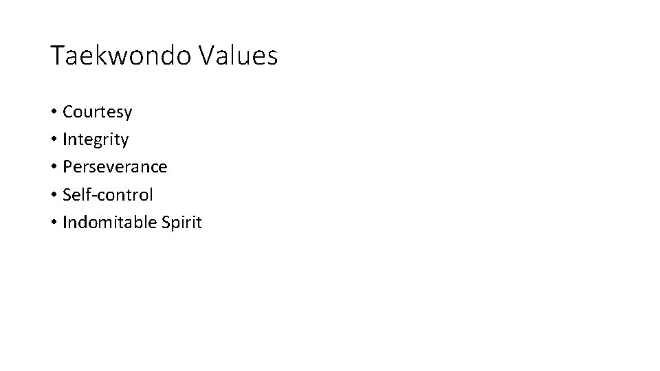 Taekwondo Values • Courtesy • Integrity • Perseverance • Self-control • Indomitable Spirit 