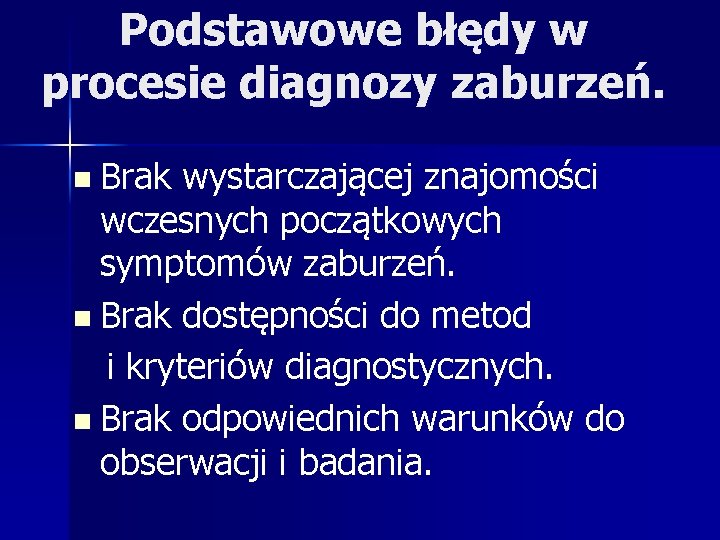 Podstawowe błędy w procesie diagnozy zaburzeń. n Brak wystarczającej znajomości wczesnych początkowych symptomów zaburzeń.